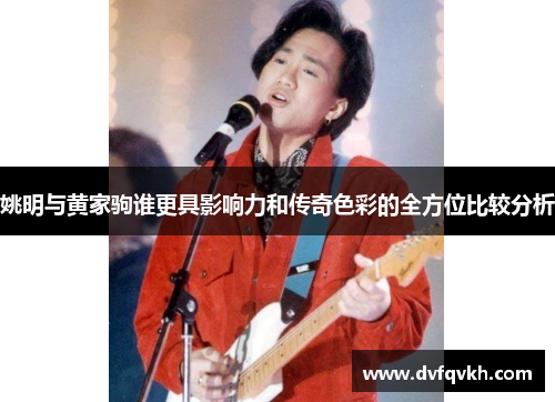 姚明与黄家驹谁更具影响力和传奇色彩的全方位比较分析